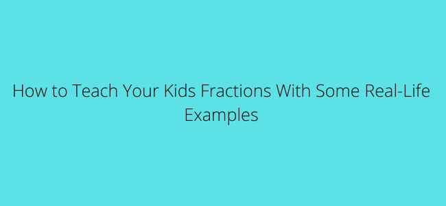 How to Teach Your Kids Fractions With Some Real-Life Examples